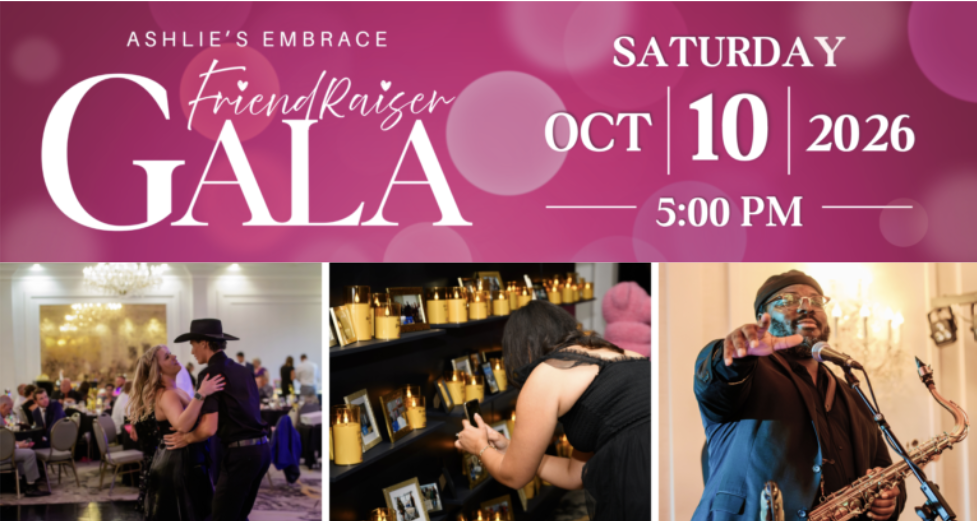 Ashlie's Embrace FriendRaiser Gala Saturday October 10, 2026 at 5:00 pm.